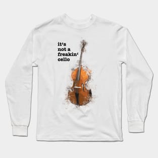 It's Not A Freakin' Cello Long Sleeve T-Shirt